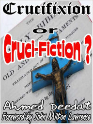 Title: Crucifixion or Cruci-Fiction, Author: Ahmed Deedat