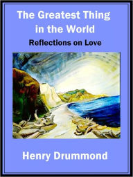 Title: The Greatest Thing in The World: Reflections on Love, Author: Henry Drummond