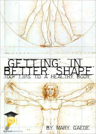 Title: Getting in Better Shape: Over 100 Tips to a Healthy Body, Author: Mary Gaede