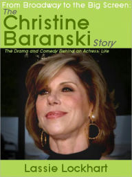 Title: From Broadway to the Big Screen: The Christine Baranski Story, Author: Lassie Lockhart