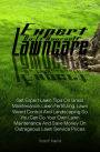 Expert Do-It-Yourself Lawncare: Get Expert Lawn Tips On Grass Maintenance, Lawn Fertilizing, Lawn Weed Control And Landscaping So You Can Do Your Own Lawn Maintenance And Save Money On Outrageous Lawn Service Prices