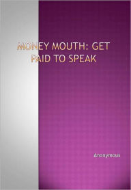 Title: Money Mouth: Get Paid to Speak, Author: Anonymous