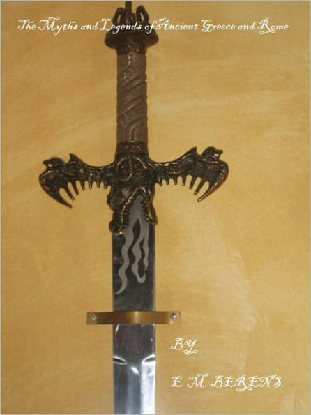 THE MYTHS AND LEGENDS OF ANCIENT GREECE AND ROME (Classic Ancient Myths)