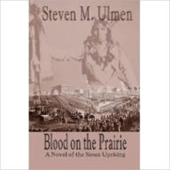 Title: Blood on the Prairie - A Novel of the Sioux Uprising, Author: Steven Ulmen