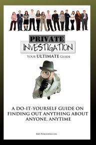 Title: Private Investigation: Your Ultimate Guide To Become Your Own Detective And Find Out Anything About Anyone, Anytime, Author: KMS Publishing