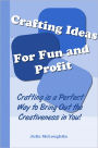 Crafting Ideas For Fun And Profit: Crafting is a Perfect Way to Bring Out the Creativeness in You!