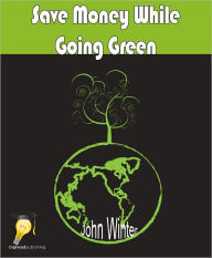 Title: Save Money While Going Green, Author: John Winter