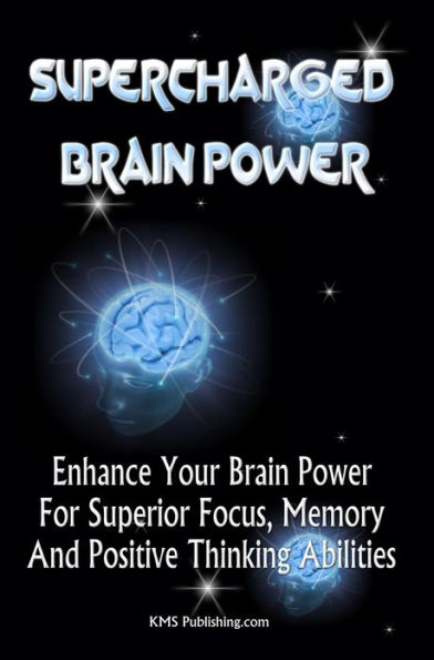 Supercharged Brain Power: Power Up Your Brain And Improve Memory, Improve Skills, And Improve Performance By Supercharging Your Mind Power