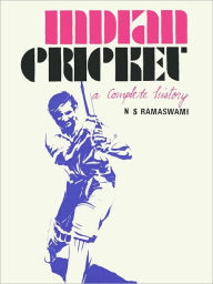 Title: Indian Cricket - A Complete History, Author: N.S. Ramaswami