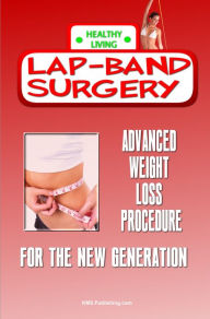 Title: Lap-Band Surgery: Advanced Weight Loss Procedure For The New Generation, Author: KMS Publishing.com