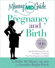 Title: The Mommy MD Guide to Pregnancy and Birth: More Than 900 Tips That 60 Doctors Who Are Also Mothers Use During Their Own Pregnancies and Births, Author: Rallie McAllister