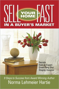 Title: Sell Your Home Fast in a Buyer's Market: Secrets from an Expert Green Feng Shui Staging Designer, Author: Norma Lehmeier Hartie