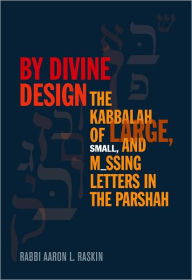 Title: By Divine Design: The Kabbalah of Large, Small, and Missing Letters in the Parshah, Author: Rabbi Aaron L. Raskin