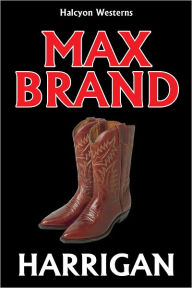 Title: Harrigan by Max Brand, Author: Max Brand