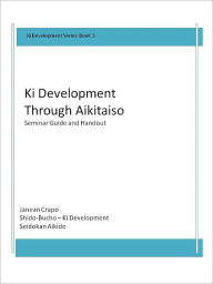 Title: Ki Development Through Aikitaiso: Seminar Guide and Handout, Author: Janean Crapo