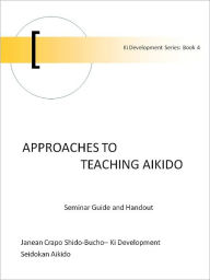 Title: Approaches to Teaching Aikido - Seminar Guide and Handout, Author: Janean Crapo