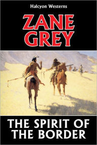 Title: The Spirit of the Border by Zane Grey, Author: Zane Grey