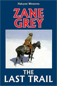 Title: The Last Trail by Zane Grey, Author: Zane Grey