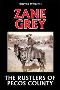 Title: The Rustlers of Pecos County by Zane Grey, Author: Zane Grey