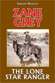 Title: The Lone Star Ranger by Zane Grey, Author: Zane Grey