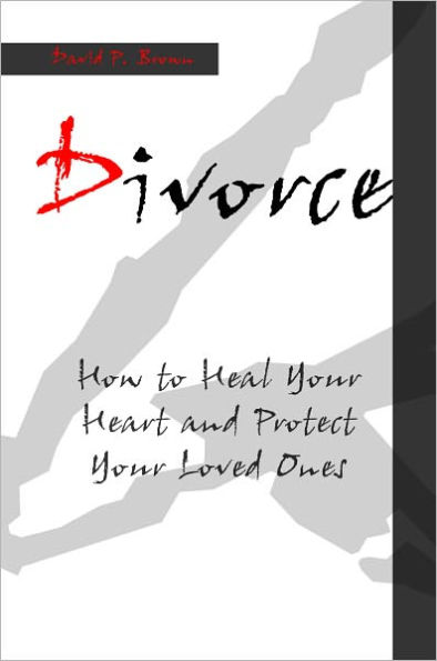 Divorce: How to Heal Your Heart and Protect Your Loved Ones