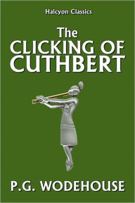 Title: The Clicking of Cuthbert by P.G. Wodehouse, Author: P. G. Wodehouse