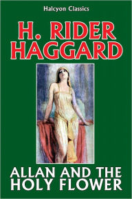 Title: Allan and the Holy Flower by H. Rider Haggard (Allan Quatermain #7), Author: H. Rider Haggard