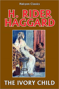 Title: The Ivory Child by H. Rider Haggard (Allan Quatermain #9), Author: H. Rider Haggard
