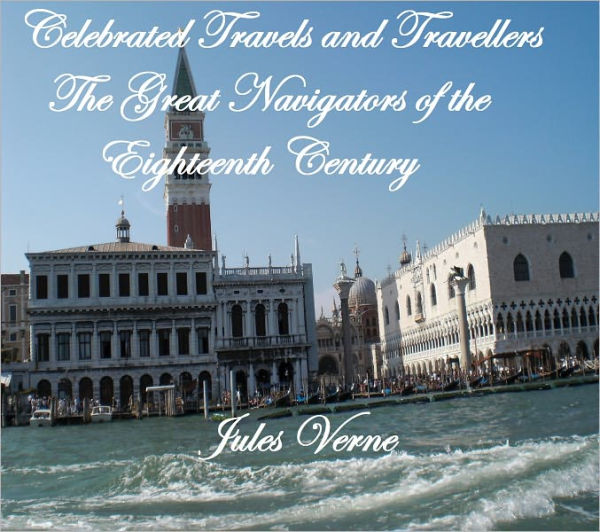 CELEBRATED TRAVELS AND TRAVELLERS. THE GREAT NAVIGATORS OF THE EIGHTEENTH CENTURY