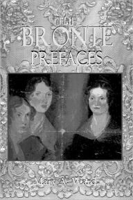 Title: The Brontë Prefaces, Author: Mary A. Ward