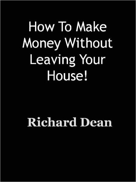 How To Make Money Without Leaving Your House!