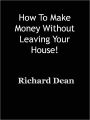 How To Make Money Without Leaving Your House!