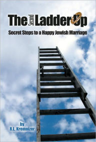 Title: The Second Ladder Up: Secret Steps to a Happy Jewish Marriage, Author: R.L. Kremnizer