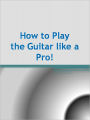 How to Play the Guitar like a Pro!