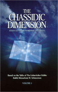 Title: The Chassidic Dimension: Festivals and Commemorative Days Vol 1, Author: Rabbi Menachem M. Schneerson