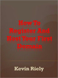 Title: How To Register And Host Your First Domain, Author: Kevin Riely