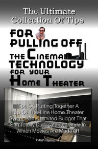 Title: The Ultimate Collection Of Tips For Pulling Off The Cinema Technology For Your Home Theater: Tips On Putting Together A Top-Of-The-Line Home Theater System On A Limited Budget That Can Totally Duplicate The Style In Which Movies Are Made Of, Author: KMS Publishing