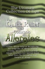 The Ultimate Collection Of Tips For Quick Relief Of Common Allergies: A Basic Allergy Help For Recognizing The Symptoms Of Allergy And For Treating Allergies So You Can Stop Allergic Reactions Fast And Get Quick Relief From The Discomfort And Dangers of A