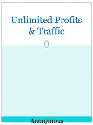 Title: Unlimited Profits & Traffic, Author: Anony mous