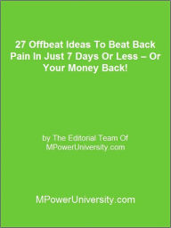 Title: 27 Offbeat Ideas To Beat Back Pain In Just 7 Days Or Less – Or Your Money Back!, Author: Editorial Team Of MPowerUniversity.com