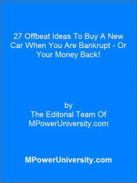 Title: 27 Offbeat Ideas To Buy A New Car When You Are Bankrupt – Or Your Money Back!, Author: Editorial Team Of MPowerUniversity.com