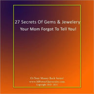 Title: 27 Secrets Of Gems And Jewelery Your Mom Forgot To Tell You!, Author: Editorial Team Of MPowerUniversity.com