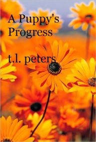 Title: A PUPPY'S PROGRESS, Author: T.L. Peters