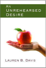 Title: An Unrehearsed Desire, Author: Lauren B. Davis