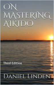 Title: ON MASTERING AIKIDO THIRD EDITION, Author: Daniel Linden