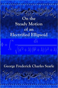 Title: On the Steady Motion of an Electrified Ellipsoid, Author: George Frederick Charles Searle