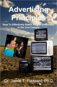 Title: Advertising Principles: How to Reach African Americans in the 21st Century, Author: Jamie Pleasant