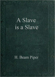 Title: A Slave is a Slave, Author: H. Beam Piper
