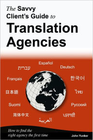 Title: The Savvy Client's Guide to Translation Agencies, Author: John Yunker