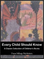 Every Child Should Know: the essential collection (includes Folk Tales, Heroes, Good Cheer Stories, Poems, Pictures, Fairy Tales, Myths, Legends, Famous Stories and Tales of Wonder)